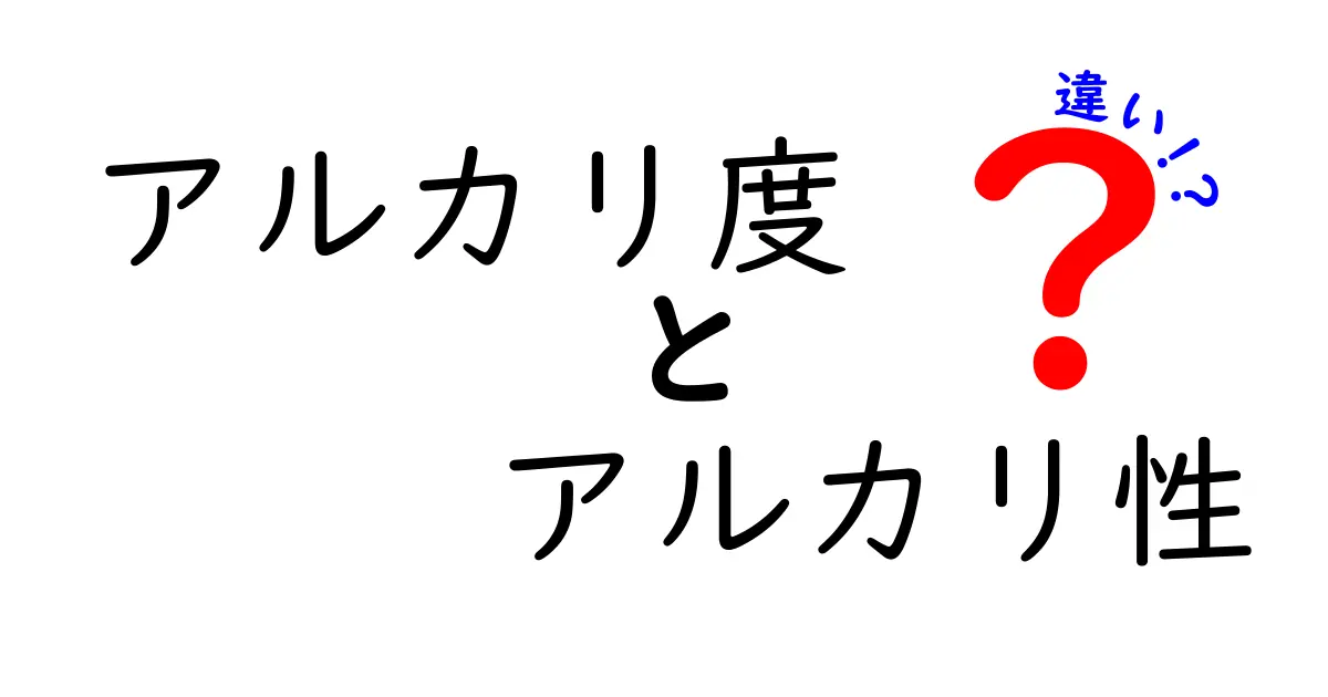 アルカリ度とアルカリ性の違いをわかりやすく解説!日常生活での使い分けと注意点