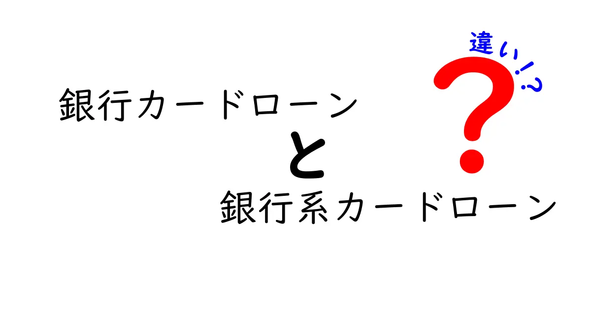 銀行カードローンと銀行系カードローンの違いを徹底解説！金利・審査・使い道をわかりやすく比較