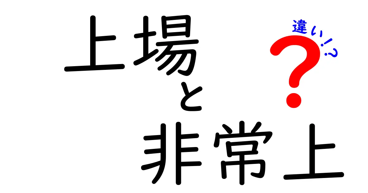 上場と非常上の違いを徹底解説！中学生にも分かるやさしい比較ガイド