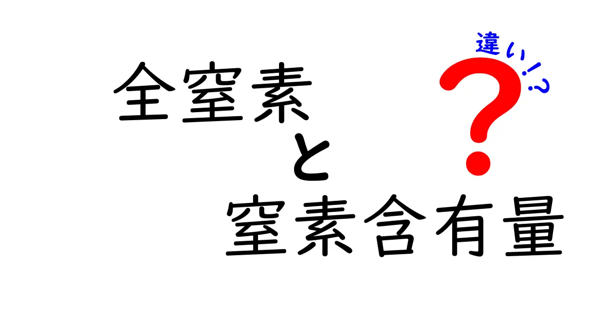 全窒素と窒素含有量の違いをわかりやすく解説｜中学生にも理解できる基礎知識