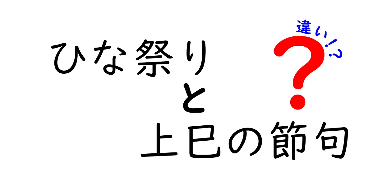 ひな祭りと上巳の節句の違いを徹底解説!意味・起源・飾りの違いをわかりやすく解説