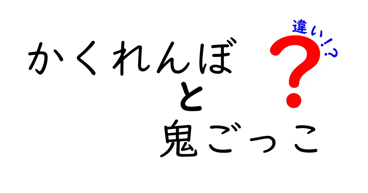 かくれんぼと鬼ごっこの違いを徹底解説|中学生にも分かる遊びの本質