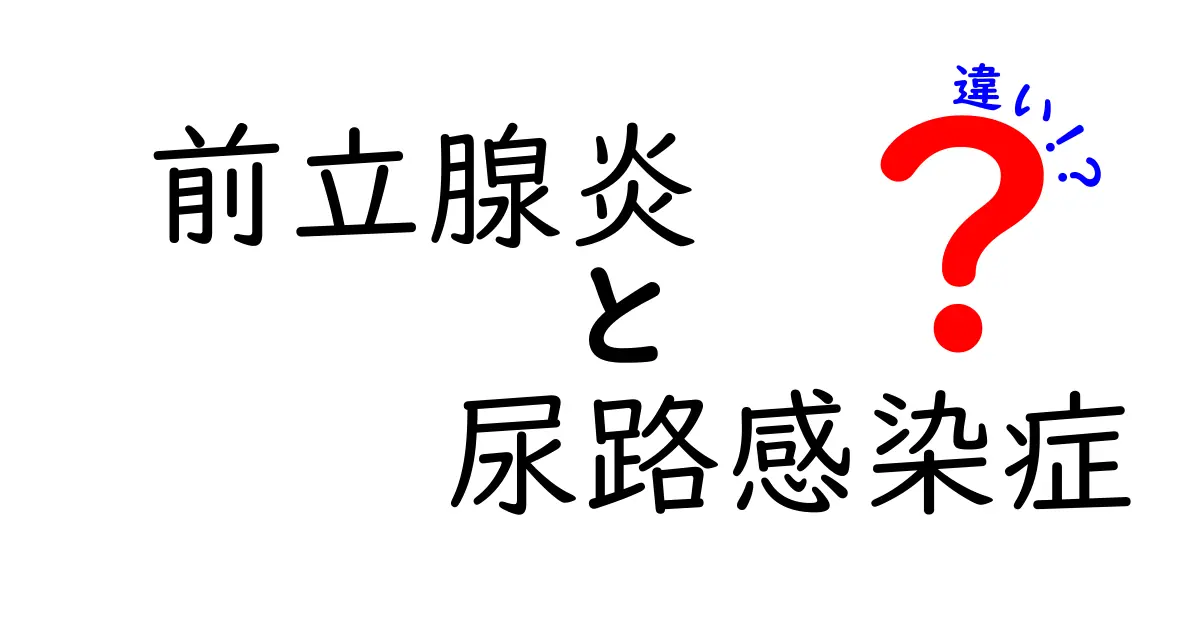 前立腺炎と尿路感染症の違いを徹底解説—症状・原因・治療をわかりやすく比較