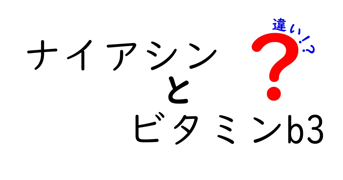 ナイアシンとビタミンB3の違いをわかりやすく解説!名前は同じでも何が違うの?