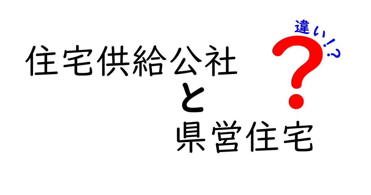 住宅供給公社と県営住宅の違いを徹底解説!誰が住めるの?費用はどのくらい?わかりやすく比較
