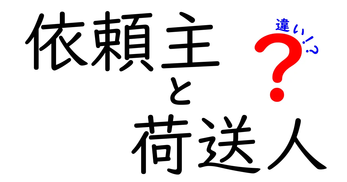 依頼主と荷送人の違いを知るための基礎ガイド:誰が何を頼み、誰に荷物を渡すのか