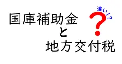 国庫補助金と地方交付税の違いを徹底解説!意味・仕組み・使い道を中学生にもわかる図解付き