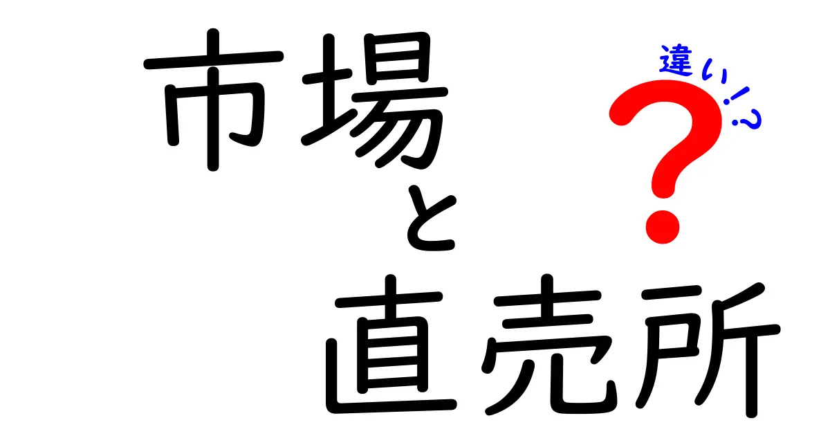 市場と直売所の違いを徹底比較!あなたの買い物はどっちが得?