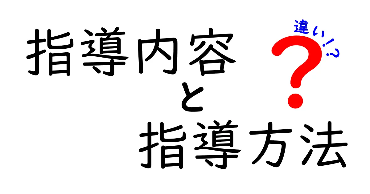 指導内容と指導方法の違いを徹底解説|中学生にもわかる実用ガイド