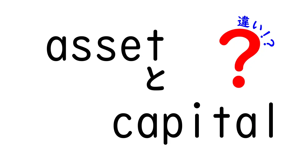 資産と資本の違いを徹底解説! asset vs capital を中学生にもわかる基本ガイド