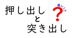 押し出しと突き出しの違いを徹底解説!意味・使い方・場面別の見分け方