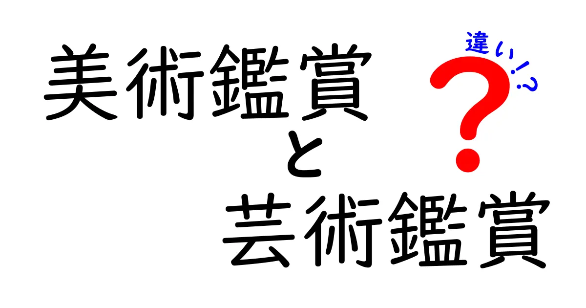 美術鑑賞と芸術鑑賞の違いを徹底解説！中学生にも分かる入り口と実践のコツ