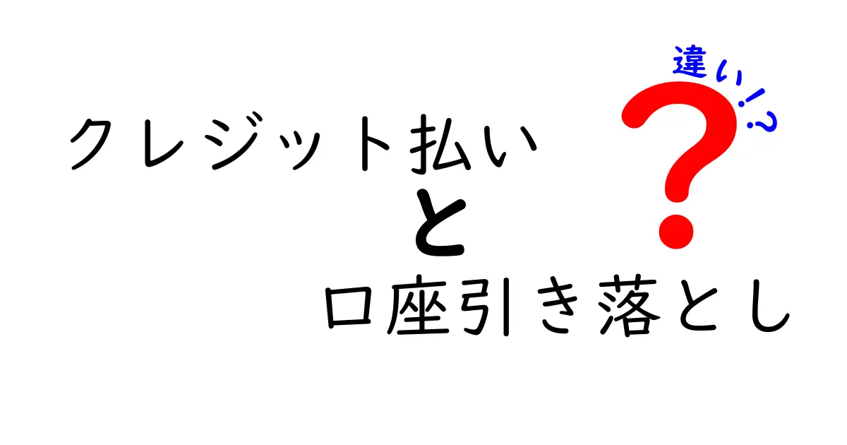 クレジット払いと口座引き落としの違いを徹底比較！知らないと損するポイントと使い分けのコツ