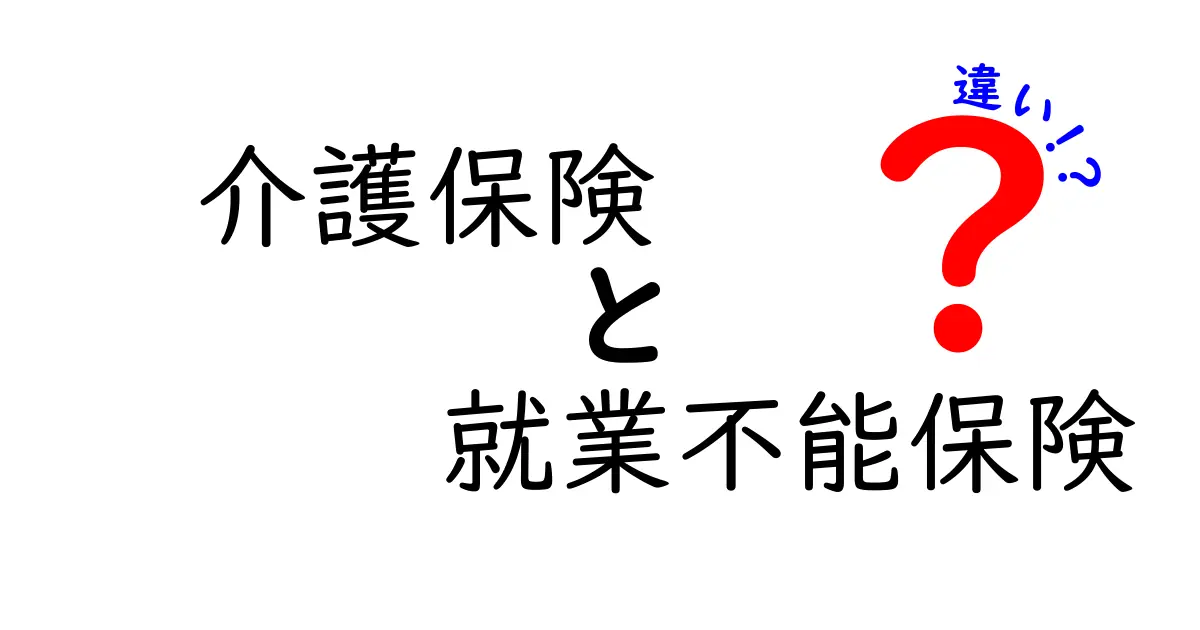 介護保険と就業不能保険の違いを徹底解説 いざという時に知っておきたい基本と使い分け