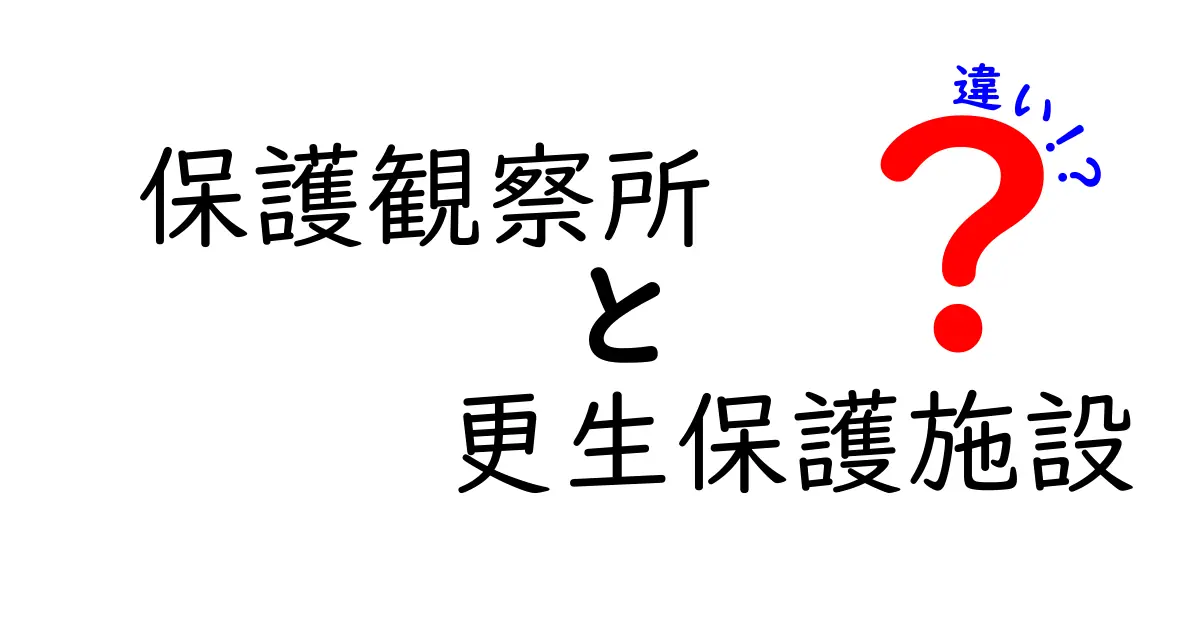 保護観察所と更生保護施設の違いを徹底解説!誰が使い、何が受けられるのかをわかりやすく解説