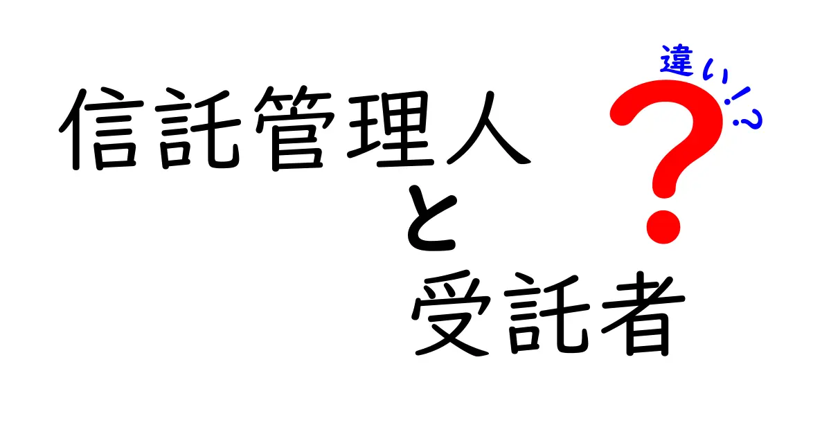 信託管理人と受託者の違いを徹底解説！中学生にもわかるやさしい解説