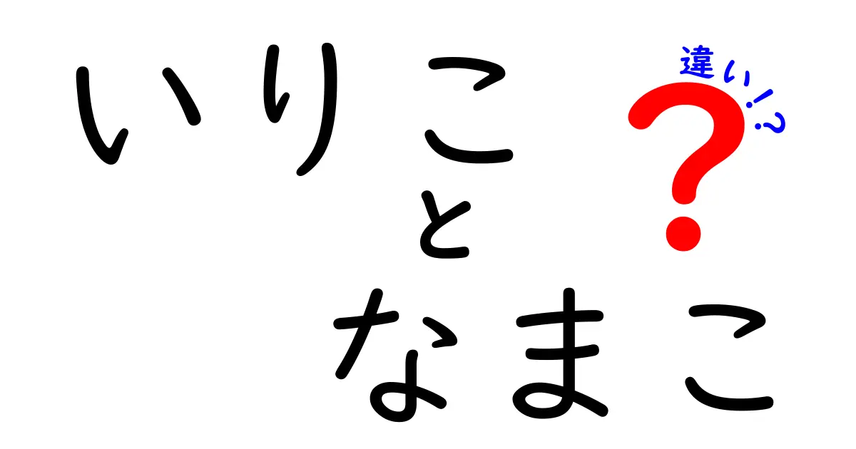 いりこ・なまこ違いを徹底解説！味・栄養・用途まで中学生にもわかる解説