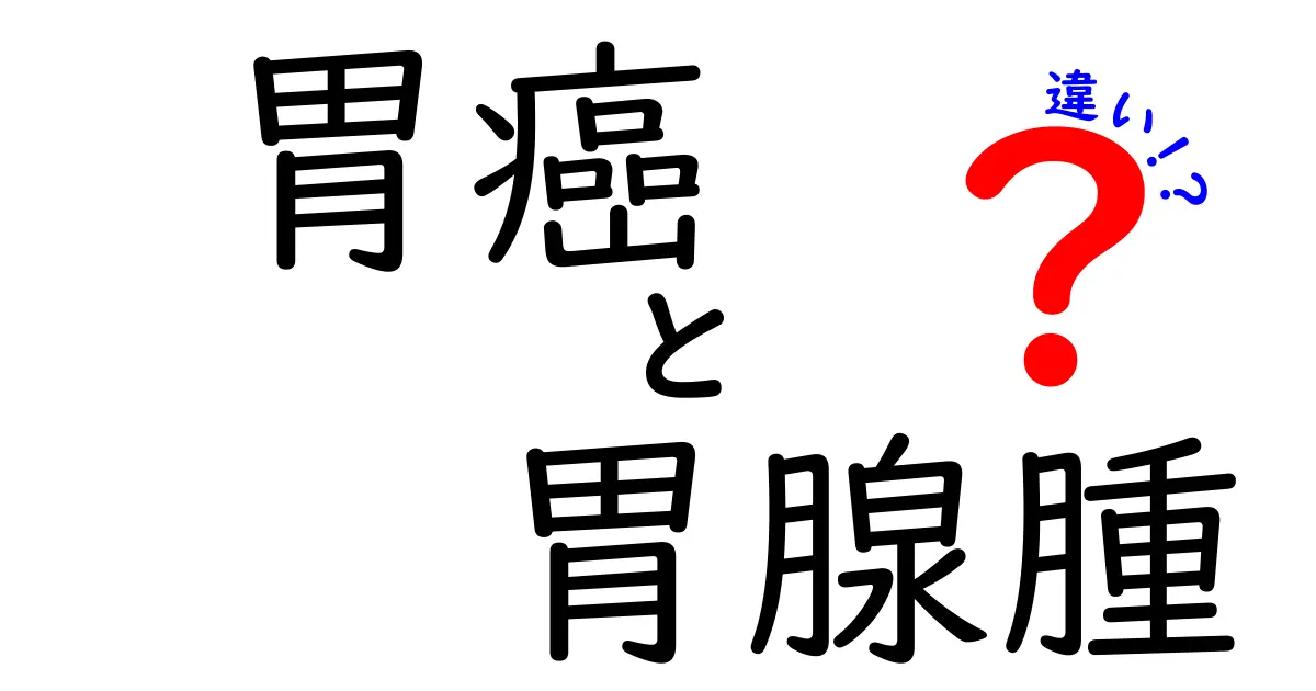 胃癌と胃腺腫の違いを徹底解説!見分け方と検査のポイントを中学生にもわかる言葉で