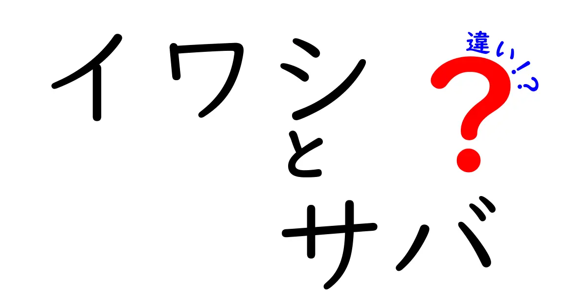 イワシとサバの違いを完全解説!見分け方・味・栄養・調理のポイントを徹底比較