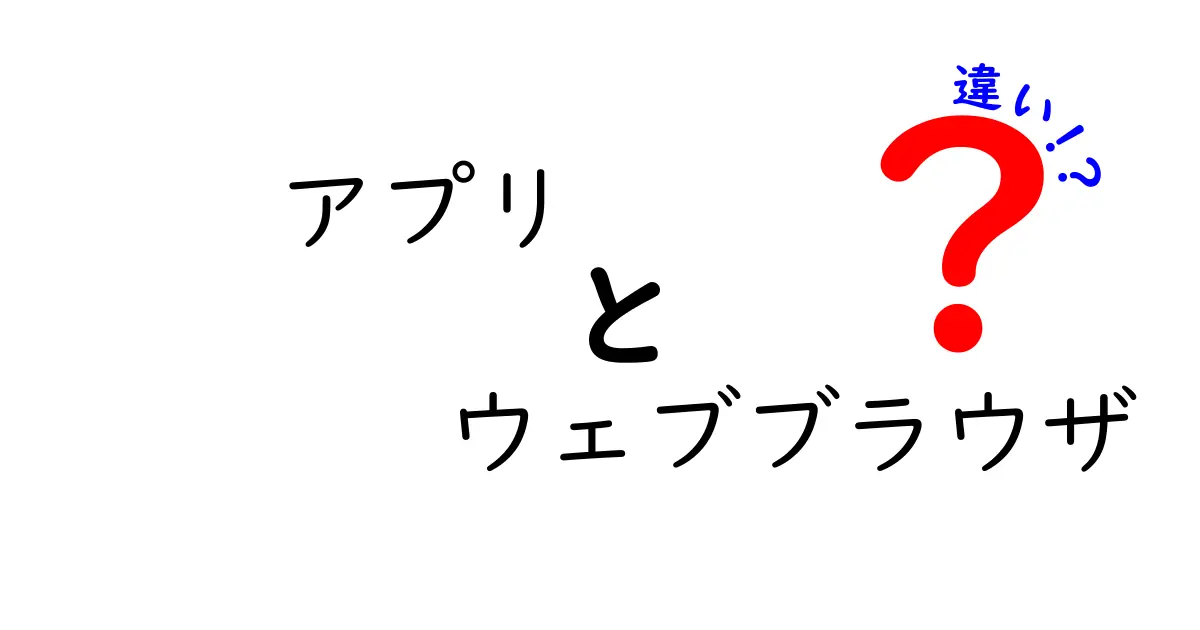 アプリ ウェブブラウザ 違いを中学生にもわかる言葉で徹底解説!