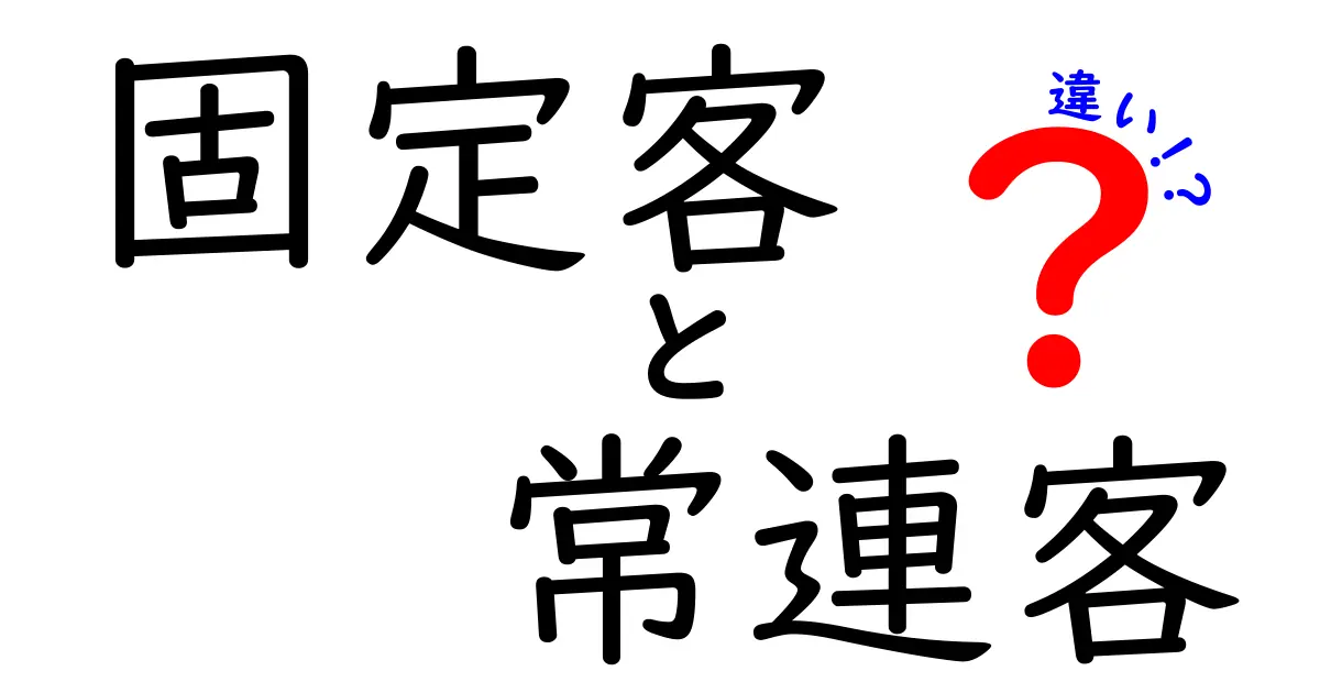 固定客と常連客の違いを徹底解説!リピートを増やすための基礎知識と実践術