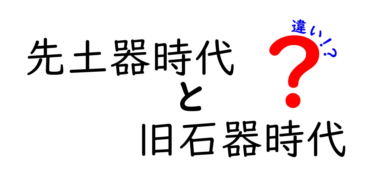 先土器時代と旧石器時代の違いを徹底解説!中学生にもわかる時代区分の新常識