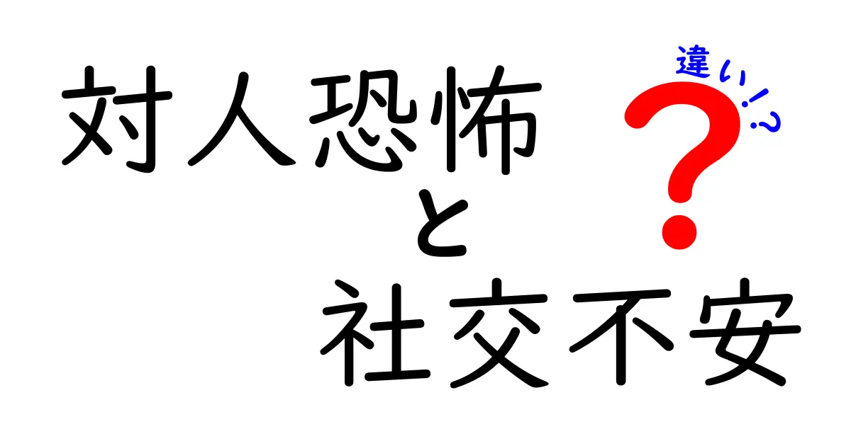 対人恐怖と社交不安の違いを徹底解説!苦手を克服するための3つのポイント