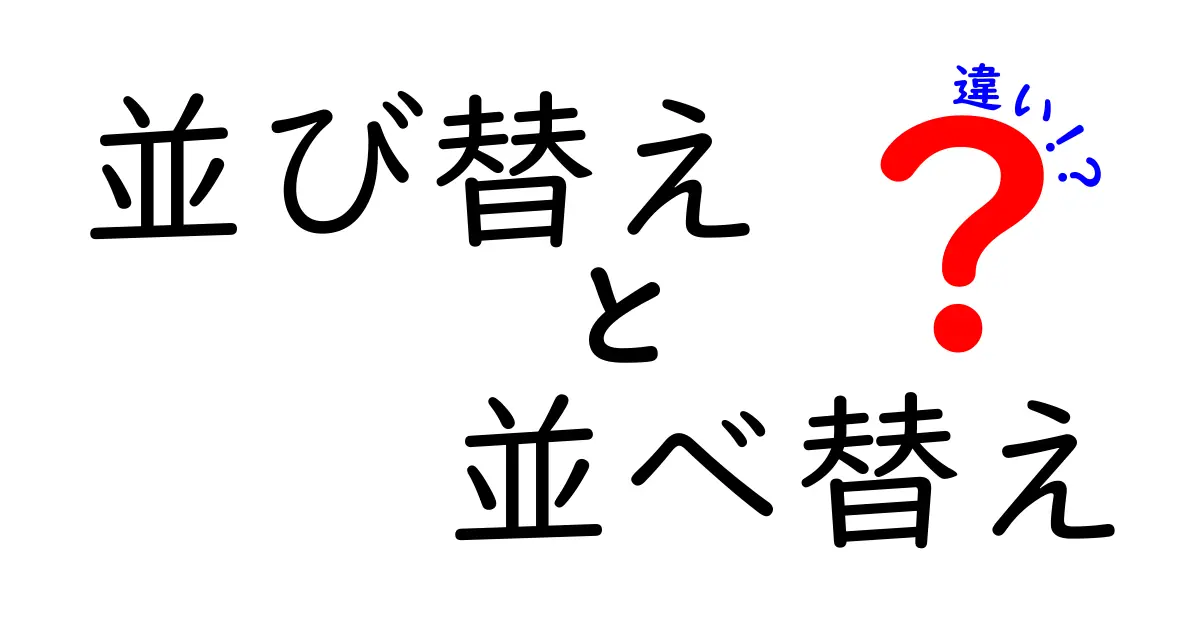 徹底解説!並び替えと並べ替えの違いを中学生にもわかる言い換えと使い分け