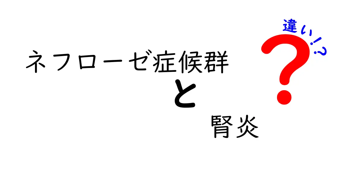 ネフローゼ症候群と腎炎の違いを徹底解説!中学生にも分かる見分け方と原因・治療のポイント