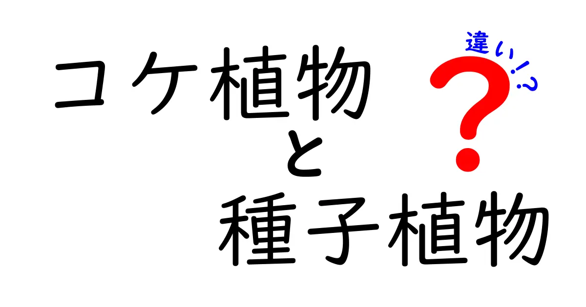 コケ植物と種子植物の違いを徹底解説！中学生にもわかる見分け方と観察のコツ