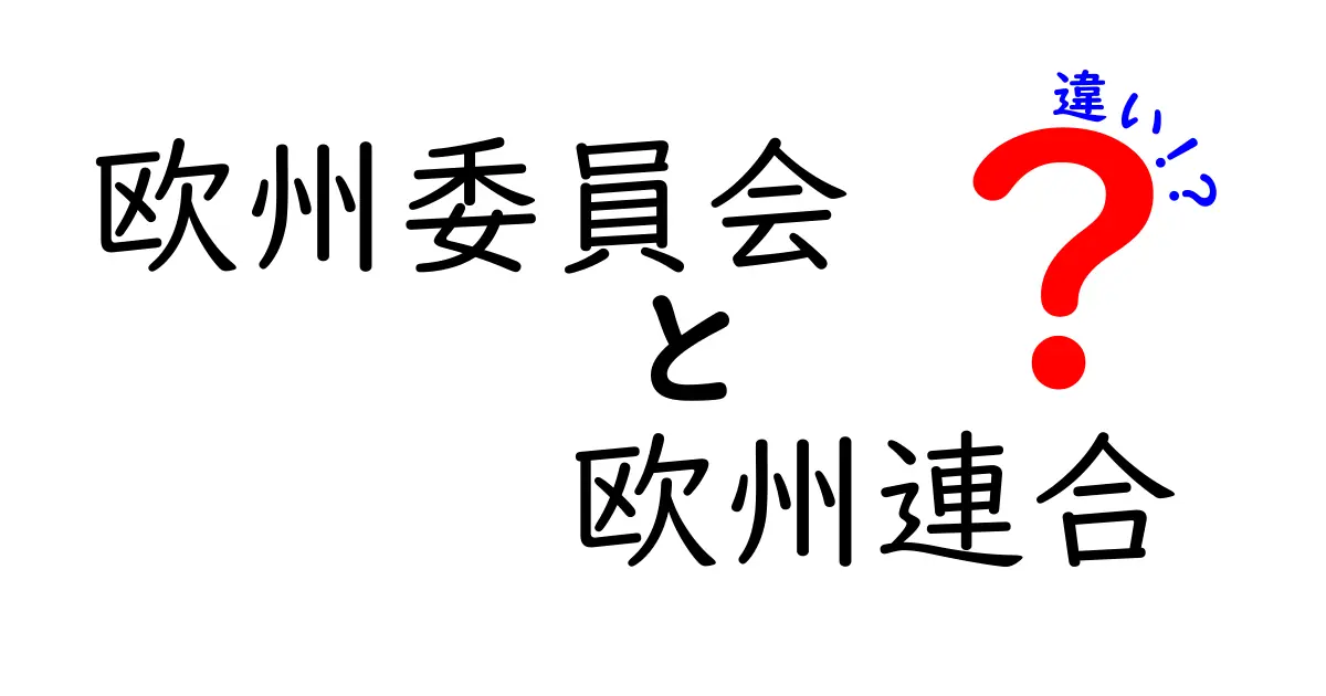 欧州委員会と欧州連合の違いを徹底解説！役割・権限・私たちへの影響を中学生にもわかる解説