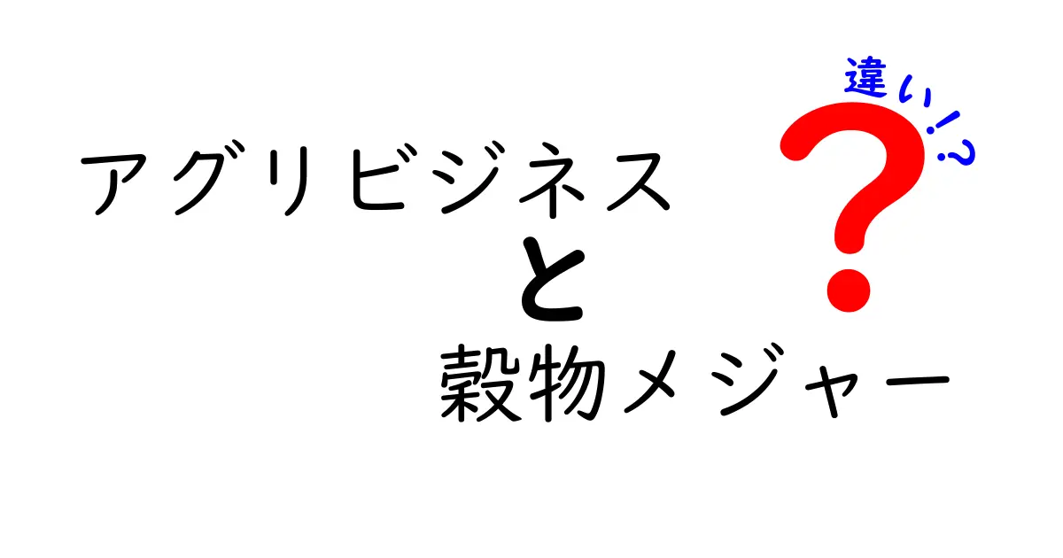 アグリビジネスと穀物メジャーの違いをわかりやすく解説｜農業の大手企業の実態と市場のしくみ