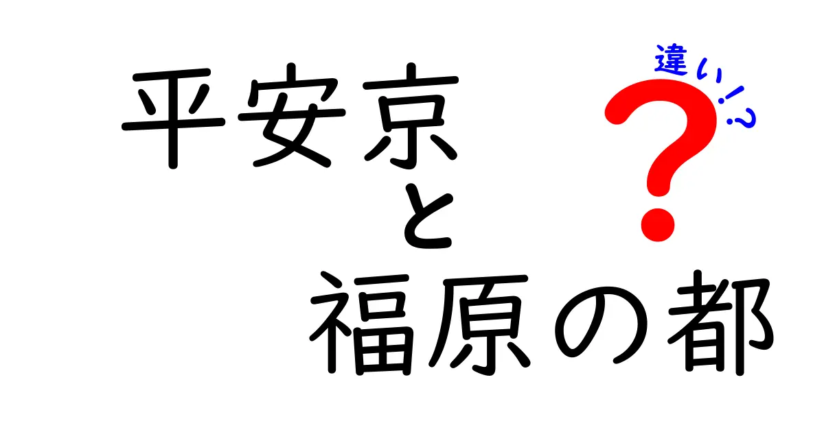平安京 福原の都 違いを徹底解説:都が二つあった謎を紐解く