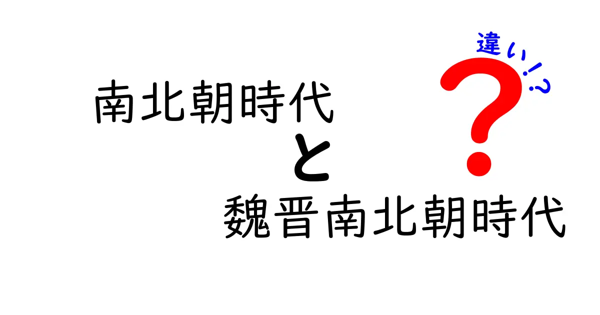 南北朝時代と魏晋南北朝時代の違いを徹底解説|中学生にもわかる図解つき