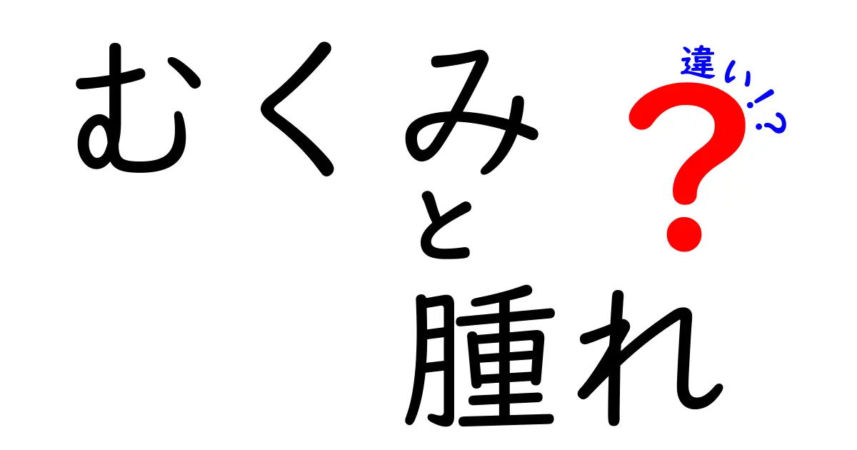むくみと腫れの違いを徹底解説!見分け方とセルフケアの秘密を中学生にもわかる言葉で