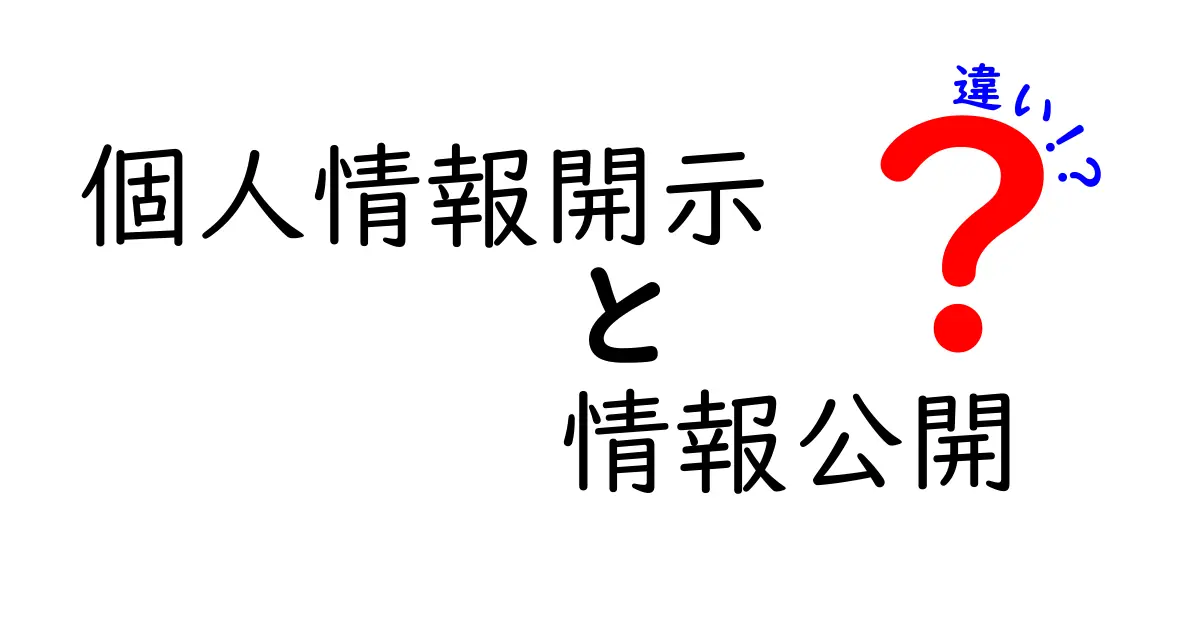 個人情報開示と情報公開の違いを完全比較！誰が、何を、どう使い分けるべきか