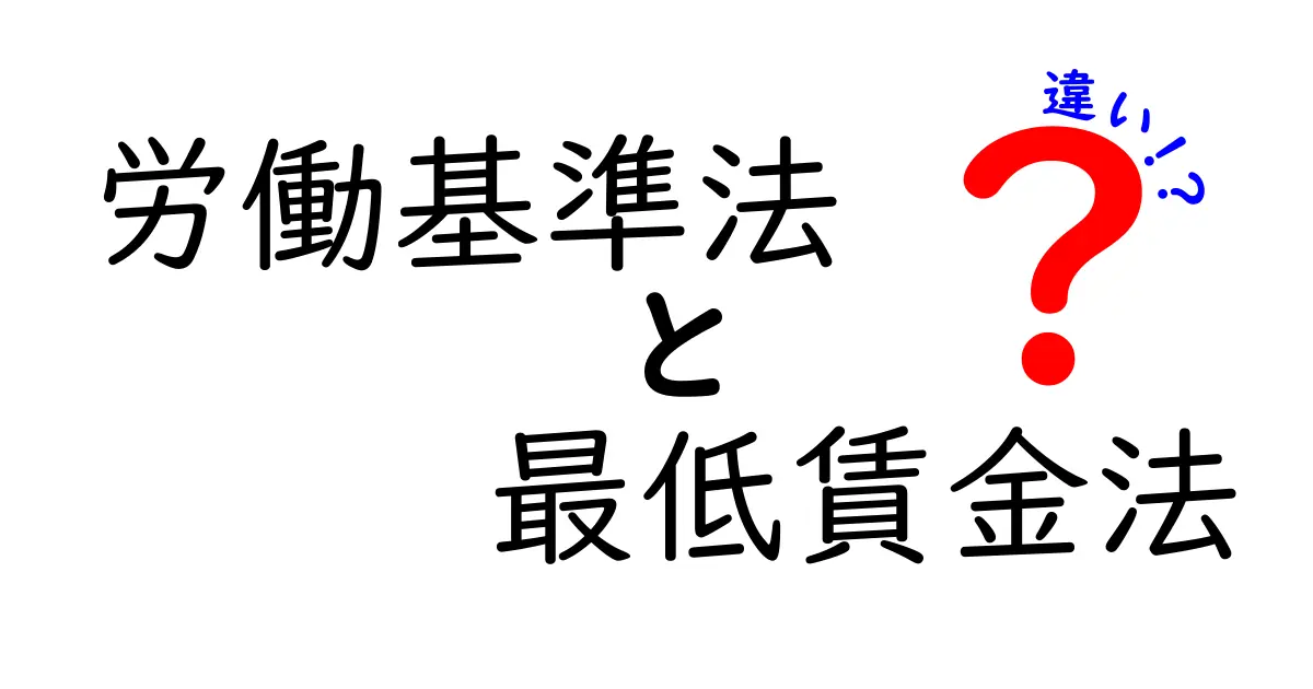 労働基準法と最低賃金法の違いを分かりやすく解説—現場で役立つポイントを徹底整理