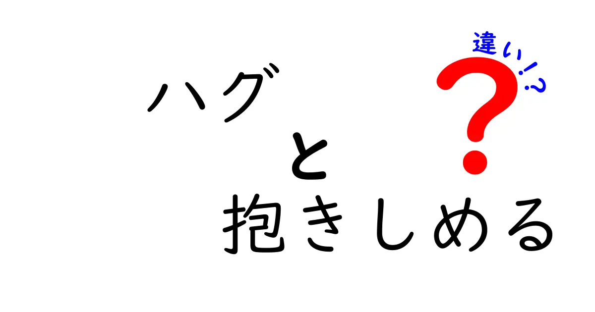 ハグと抱きしめるの違いを徹底解説!意味・場面・感情のニュアンスまで中学生にも分かる言葉で詳しく解説