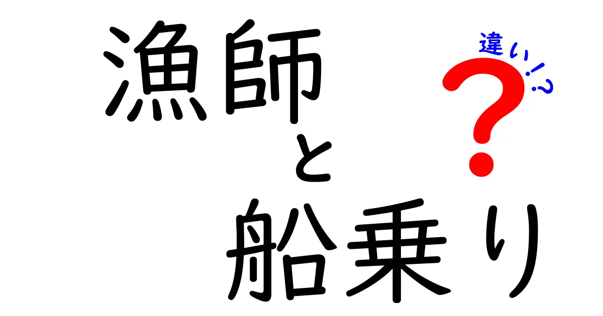 漁師と船乗りの違いを徹底解説!仕事の実像と生活スタイルを比較