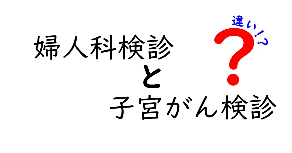 婦人科検診と子宮がん検診の違いを徹底解説！自分に合う検診を選ぶためのポイント