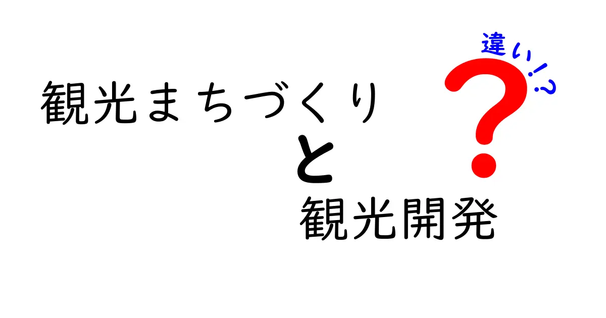 観光まちづくりと観光開発の違いを徹底解説｜中学生にも分かるやさしい比較ガイド