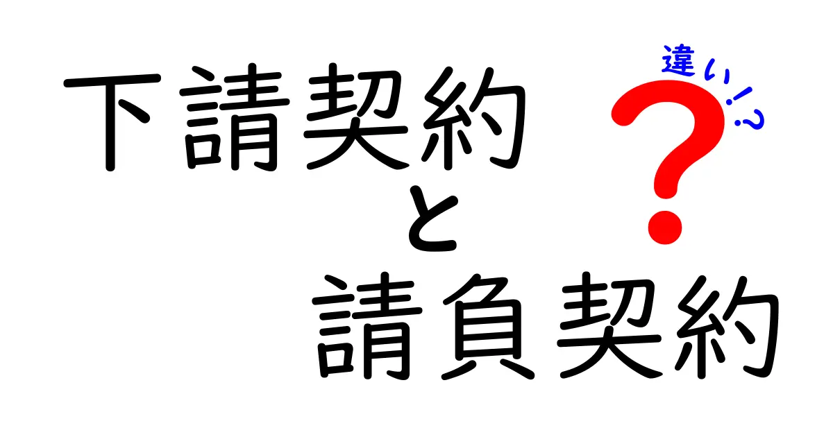 下請契約と請負契約の違いを徹底解説！中学生にもわかる図解つきの比較ガイド