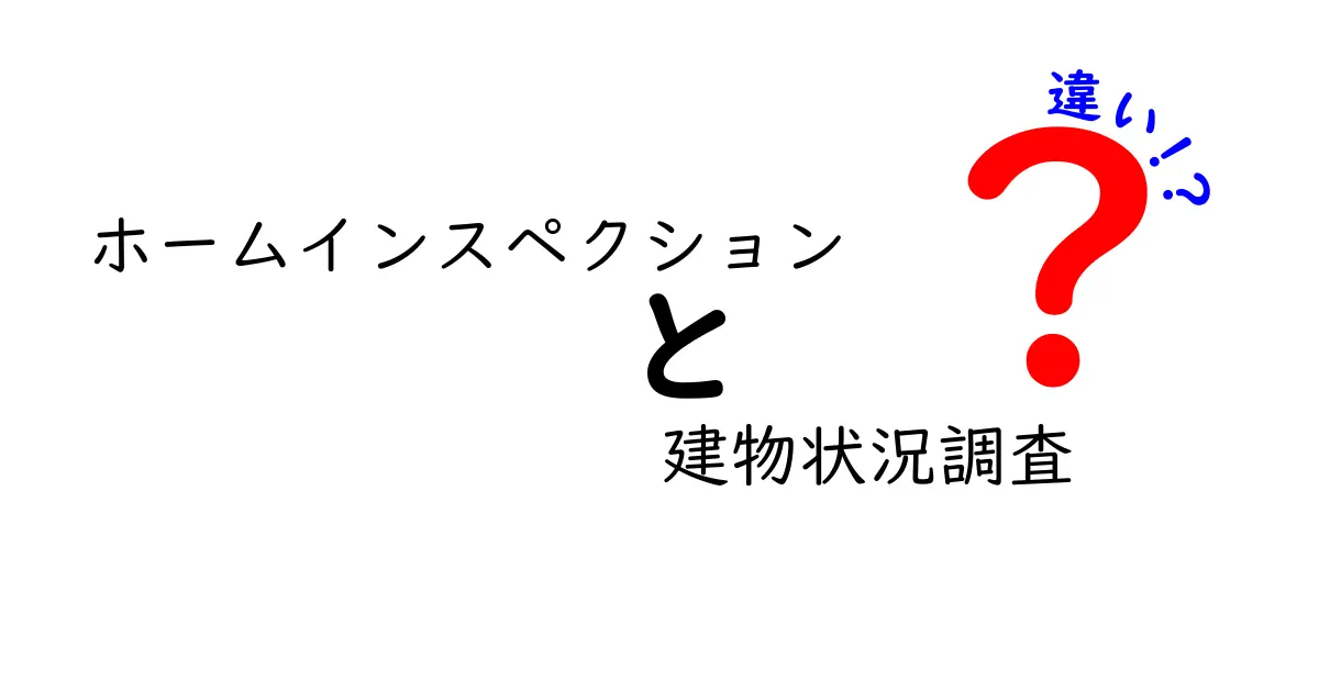 ホームインスペクションと建物状況調査の違いを徹底解説！知っておきたい3つのポイント