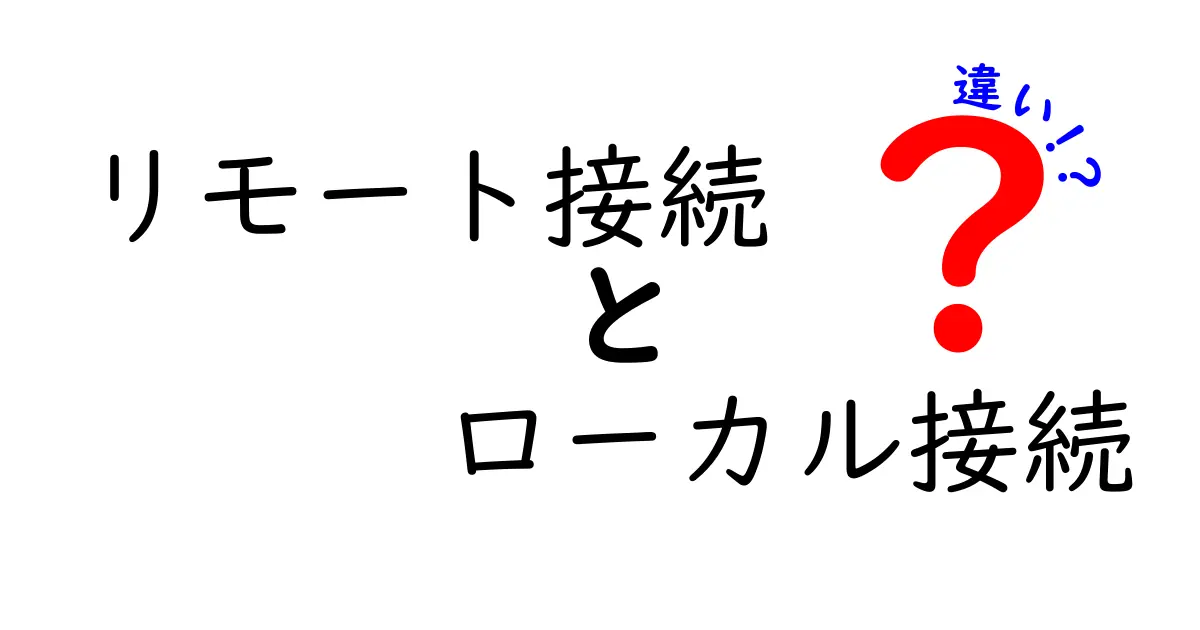 リモート接続とローカル接続の違いを徹底解説!初心者でも分かる使い分けのコツと安全対策