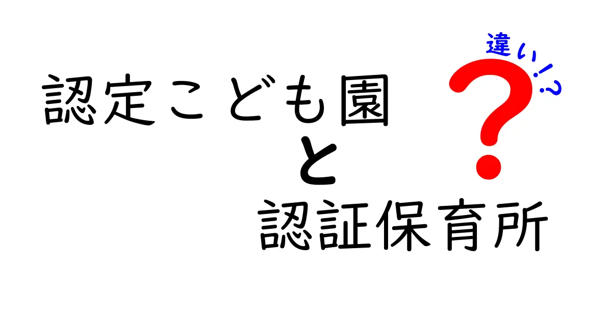 認定こども園と認証保育所の違いを徹底解説!保護者が迷わない選び方ガイド