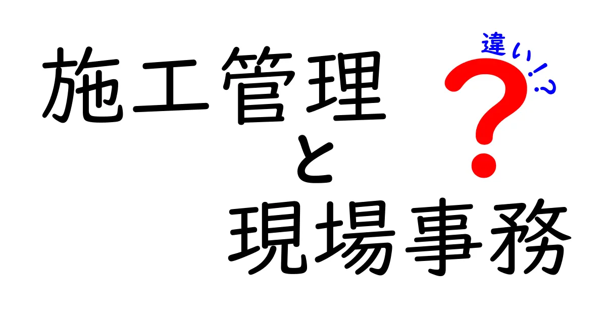 施工管理と現場事務の違いを徹底解説｜現場で役立つ実務の差とは？
