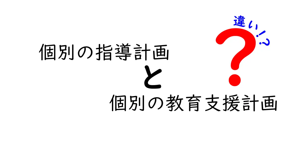 個別の指導計画と個別の教育支援計画の違いを徹底解説｜中学生にもわかるポイント整理