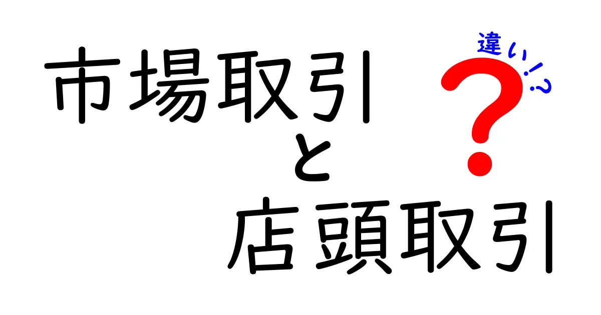 市場取引と店頭取引の違いを徹底解説—どう使い分けるべき？初心者にもわかる入門ガイド