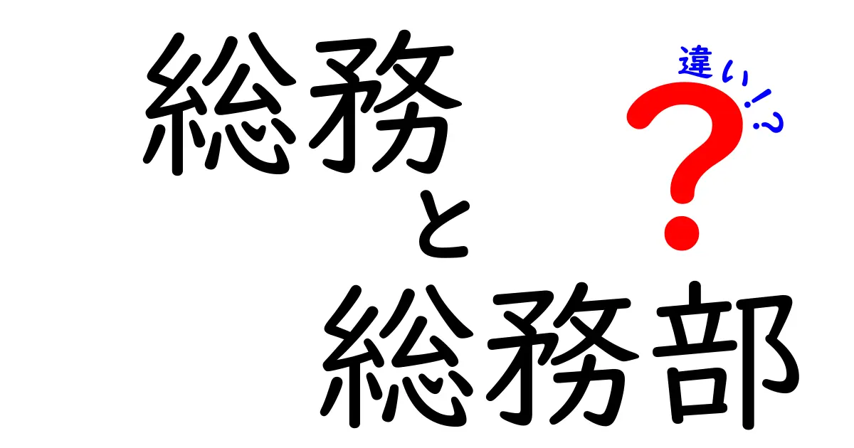 総務と総務部の違いを徹底解説！仕事内容の差と役割をわかりやすく解明