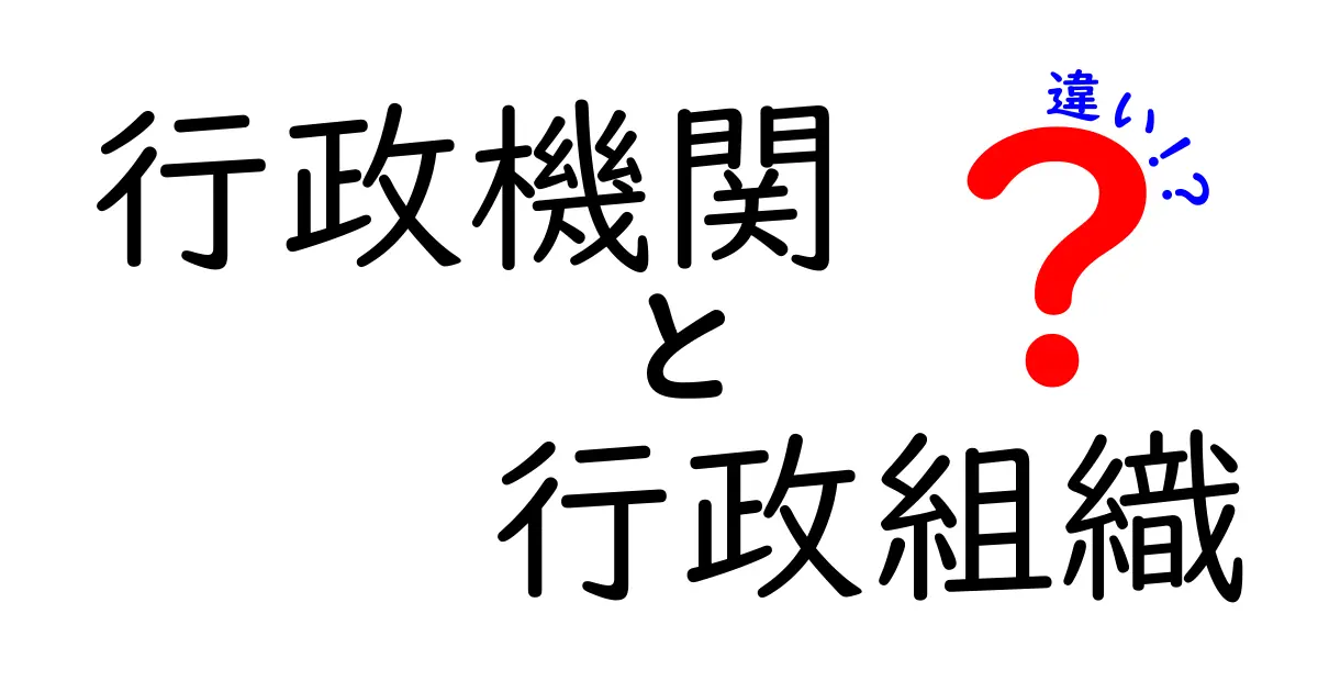 行政機関と行政組織の違いを徹底解説！中学生にも分かる基礎と使い分けのコツ